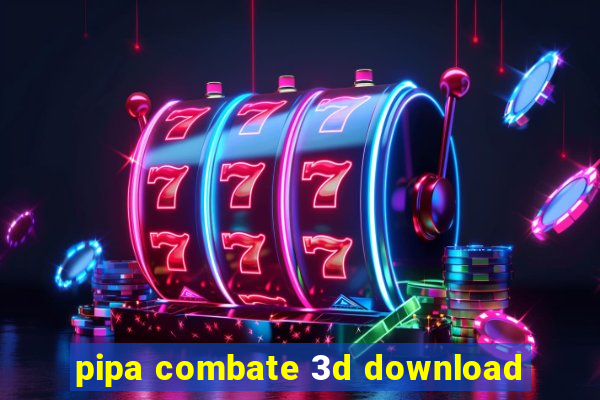 pipa combate 3d download